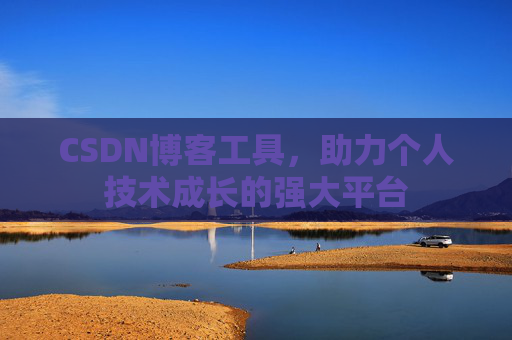CSDN博客工具,助力个人技术成长的强大平台